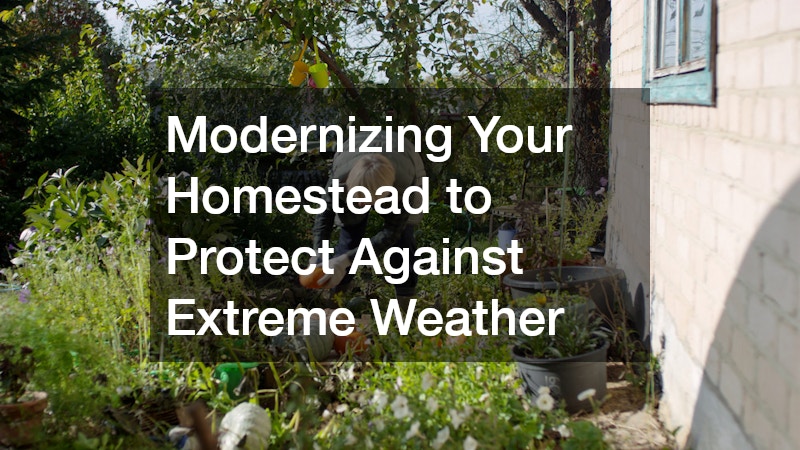 Modernizing Your Homestead to Protect Against Extreme Weather